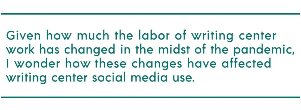 pull quote reads "Given how much the labor of writing center work has changed in the midst of the pandemic, I wonder how these changes have affected writing center social media use."