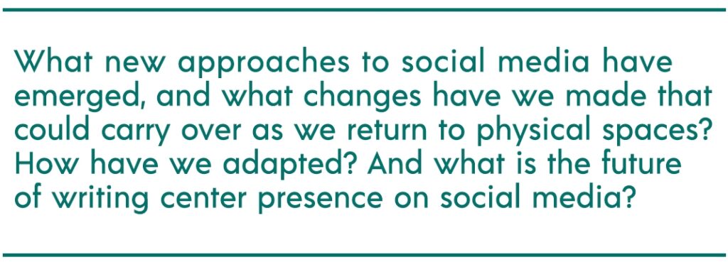 pull quote reads "What new approaches to social media have emerged, and what changes have we made that could carry over as we return to physical spaces? How have we adapted? And what is the future of writing center presence on social media?"