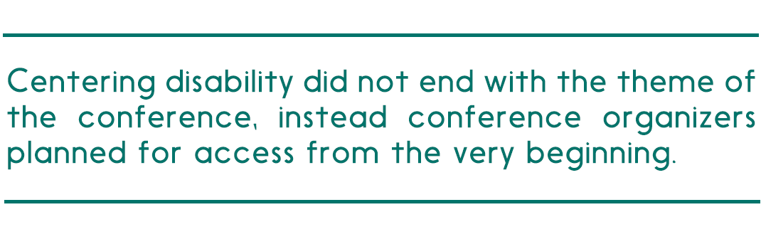 pull quote reads "Centering disability did not end with the theme of the conference, instead conference organizers planned for access from the very beginning."