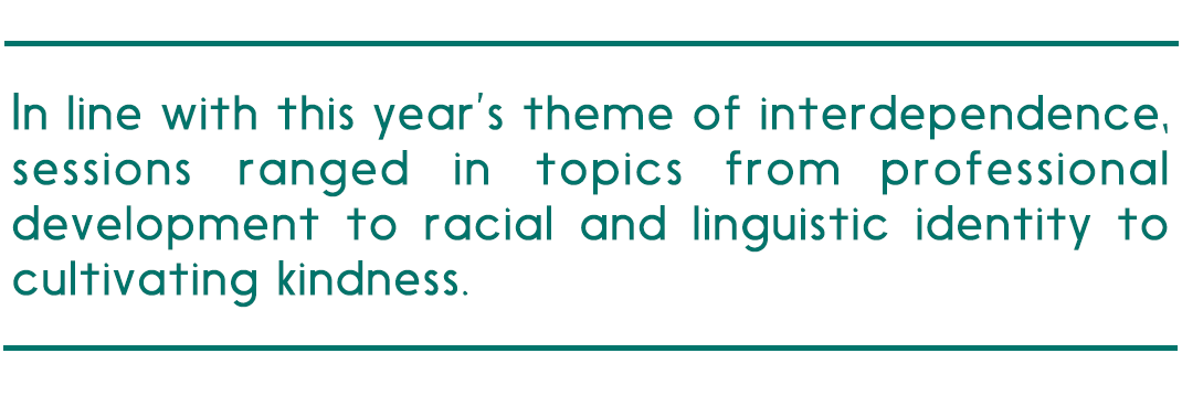 pull quote reads "In line with this year’s theme of interdependence,sessions ranged in topics from professional development to racial and linguistic identity to cultivating kindness."