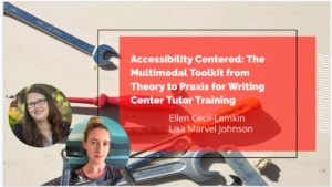 Title presentation slide with scattered tools in the background and pictures of two white women, Ellen and Lisa, in the bottom left corner. The title reads, "Accessibility Centered: The Multimodal Toolkit from Theory to Praxis for Writing Center Tutor Training."