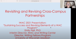 Title presentation slide in red and white with a picture of Emily Hall in the upper right corner. The slide reads "Revisiting and Revising Cross-Campus Partnerships IWCA 2021 Presentation: Sustaining Success and Revising Elements of a WAC Program."