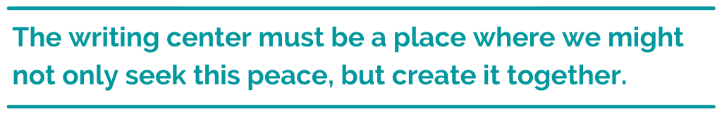 Pull quote reading, "The writing center must be a place where we might not only seek this peace, but create it together."