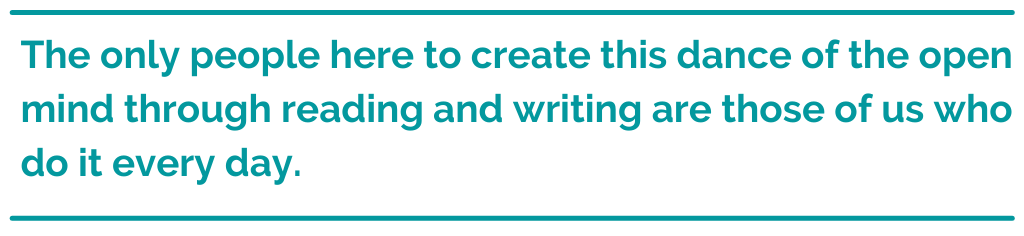 Pull quote reading, The only people here to create this dance of the open mind through reading and writing are those of us who do it every day.