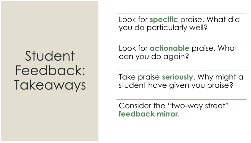 Text from Maia's slide: Student Feedback Takeaways: Look for specific praise. What did you do particularly well? Look for actionable praise. What can you do again? Take praise seriously. Why might a student have given you praise? Consider the "two-way street" feedback mirror.