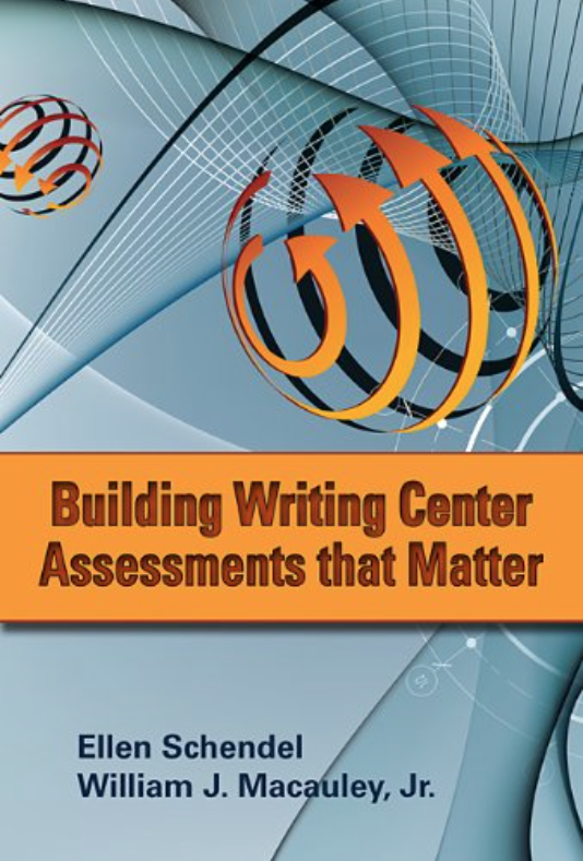 image shows cover of Ellen Schendel and William J. Macauley, Jr.'s book "Building Writing Center Assessments that Matter"