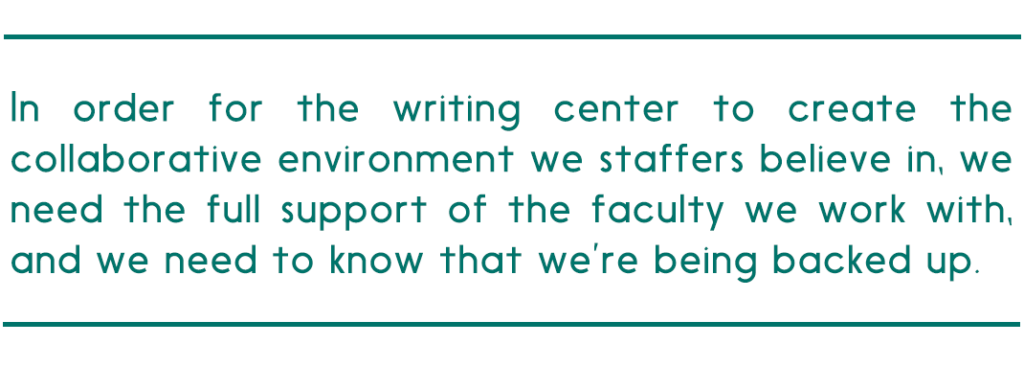 pull quote reads "In order for the writing center to create the collaborative environment we staffers believe in, we need the full support of the faculty we work with, and we need to know that we’re being backed up."