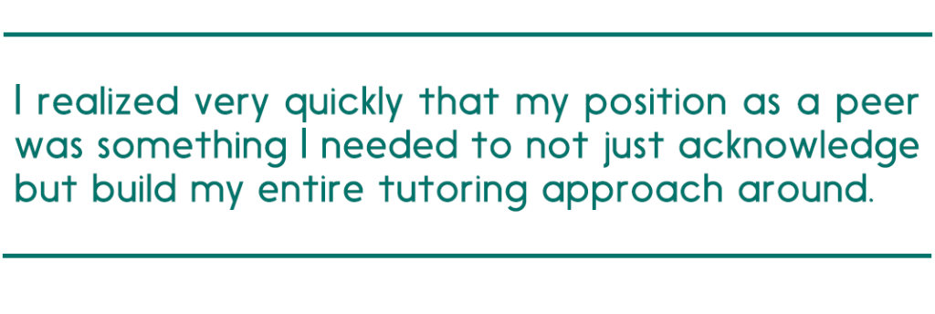 pull quote reads "I realized very quickly that my position as a peer was something I needed to not just acknowledge but build my entire tutoring approach around."