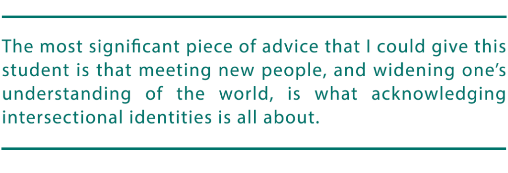 pull quote reads "The most significant piece of advice that I could give this student is that meeting new people, and widening one’s understanding of the world, is what acknowledging intersectional identities is all about."