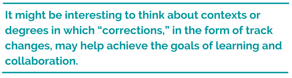 Pull quote that reads, "It might be interesting to think about contexts or degrees in which "corrections," in the for of track changes, may help achieve the goals of learning and collaboration.