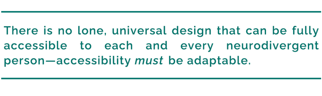 pull quote reads, "There is no lone, universal design that can be fully accessible to each and every neurodivergent person—accessibility must be adaptable."