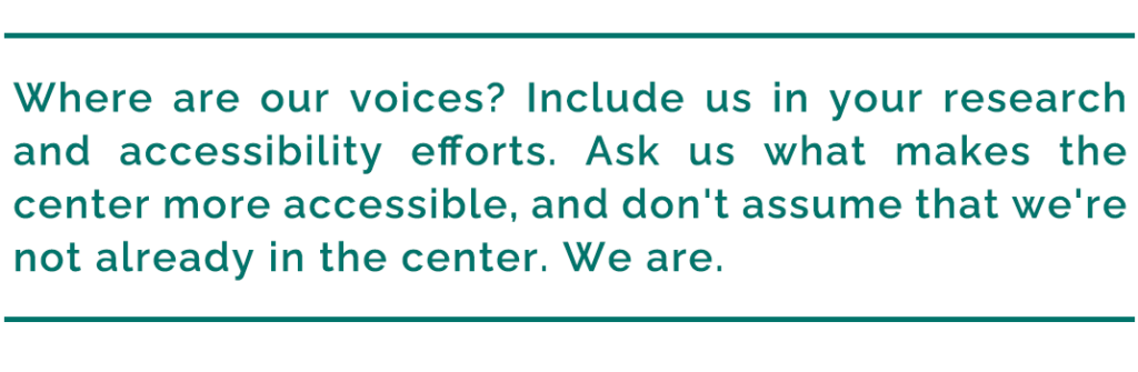 pull quote reads, "Where are our voices? Include us in your research and accessibility efforts. Ask us what makes the center more accessible, and don't assume that we're not already in the center. We are."