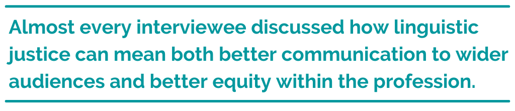 Pull quote reading: Almost every interviewee discussed how linguistic justice can mean both better communication to wider audiences and better equity within the profession. 