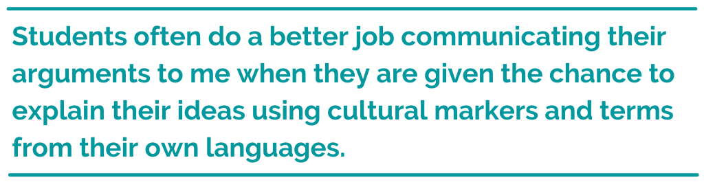 Pull quote reading, "Students often do a better job communicating their arguments to me when they are given the chance to explain their ideas using cultural markers and terms from their own languages."