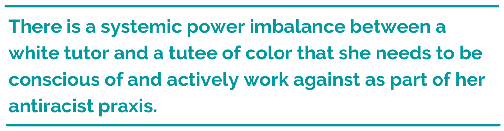 Pull quote reading, "There is a systemic power imbalance between a white tutor and a tutee of color that she needs to be conscious of and actively work against as part of her antiracist praxis."