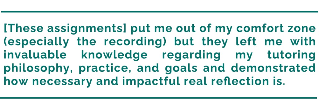 Pull quote reads "[These assignments] put me out of my comfort zone (especially the recording) but they left me with invaluable knowledge regarding my tutoring philosophy, practice, and goals and demonstrated how necessary and impactful real reflection is."