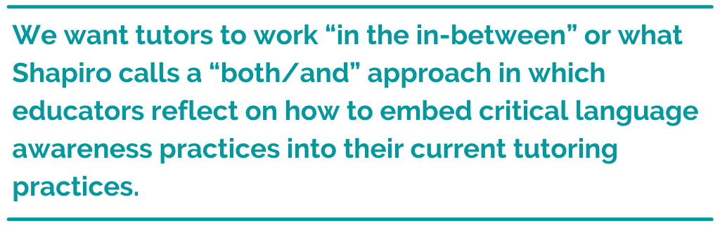 Pull quote reading, "We want tutors to work “in the in-between” or what Shapiro calls a “both/and” approach in which educators reflect on how to embed critical language awareness practices into their current tutoring practices."