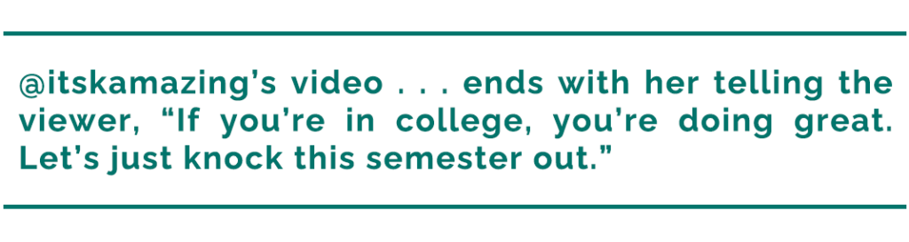 pull quote reads, "@itskamazing’s video . . . ends with her telling the viewer, 'If you’re in college, you’re doing great. Let’s just knock this semester out.'"