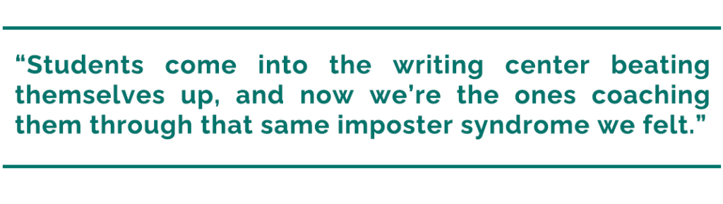 pull quote reads, “Students come into the writing center beating themselves up, and now we’re the ones coaching them through that same imposter syndrome we felt.”