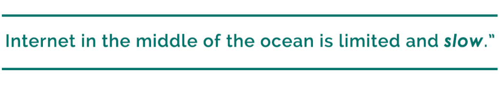 pull quote reads, “Internet in the middle of the ocean is limited and slow.”