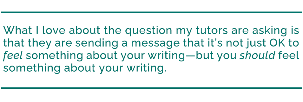 pull quote reads, "What I love about the question my tutors are asking is that they are sending a message that it’s not just OK to feel something about your writing—but you should feel something about your writing."