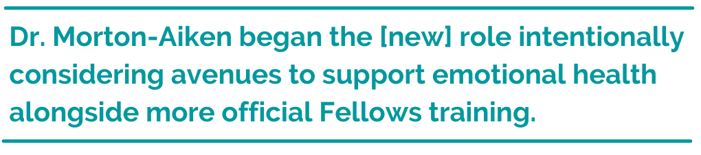 Pull quote: Dr. Morton-Aiken began the new role intentionally considering avenues to support emotional health alongside more official Fellows training.