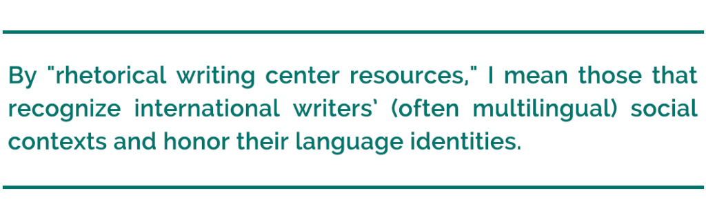 pull quote reads, "By 'rhetorical writing center resources,' I mean those that recognize international writers’ (often multilingual) social contexts and honor their language identities."