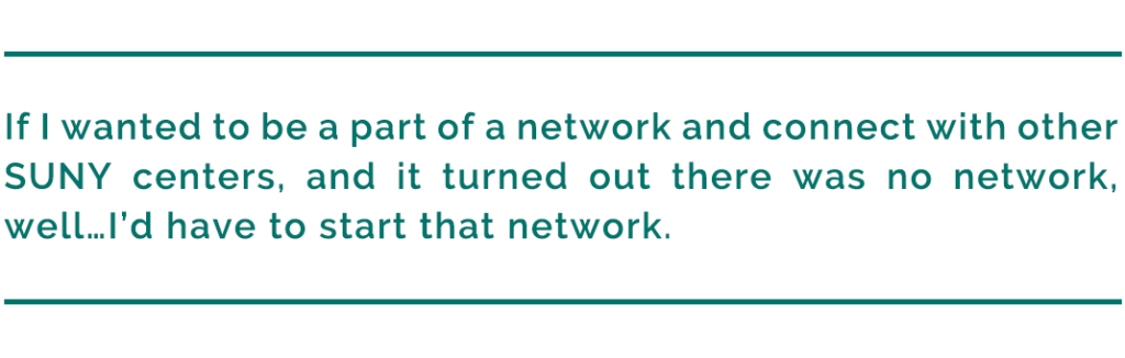 pull quote reads, "3. If I wanted to be a part of a network and connect with other SUNY centers, and it turned out there was no network, well…I’d have to start that network."