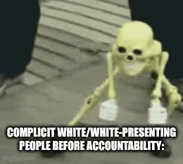 Skeleton puppet wearing white gloves and black shoes being made to dance by its puppeteer. Words “complicit white/white-presenting people before accountability” in white, all capital lettering with a black border around each letter.